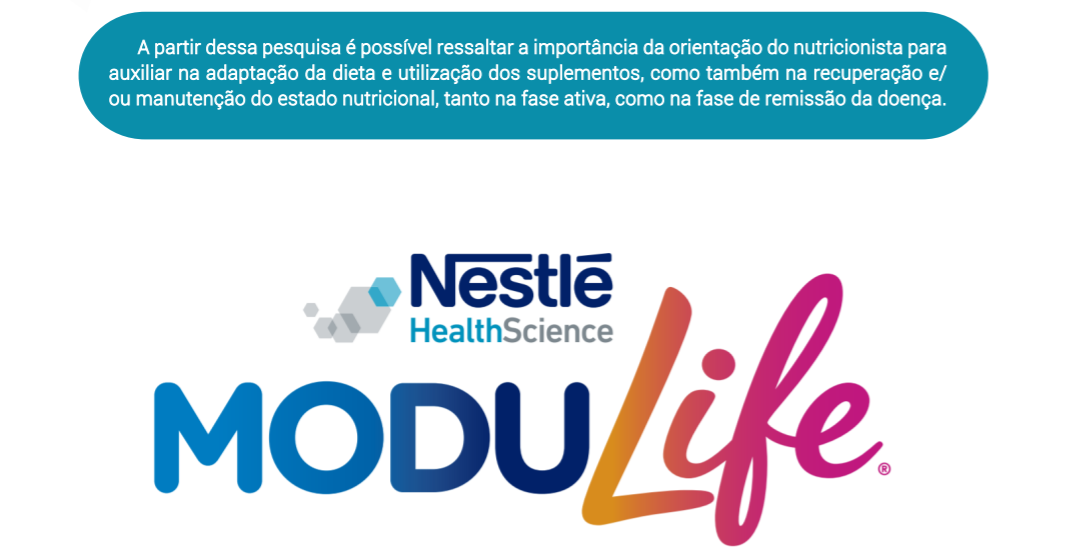 A partir dessa pesquisa é possível ressaltar a importância da orientação do nutricionista para auxiliar na adaptação da dieta e utilização dos suplementos, como também na recuperação e/ ou manutenção do estado nutricional, tanto na fase ativa, como na fase de remissão da doença