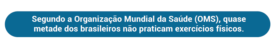 Segundo a Organização Mundial da Saúde (OMS), quase metade dos brasileiros não praticam exercícios físicos