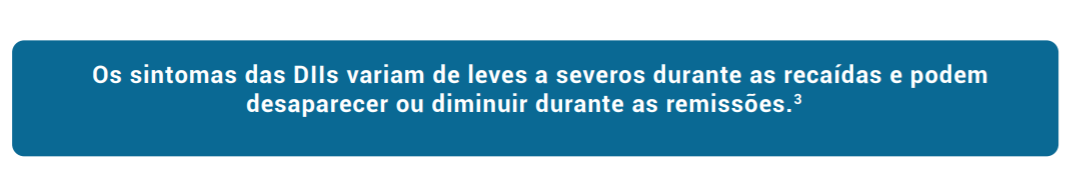 Os sintomas das DIIs variam de leves a severos durante as recaídas e podem desaparecer ou diminuir durante as remissões.