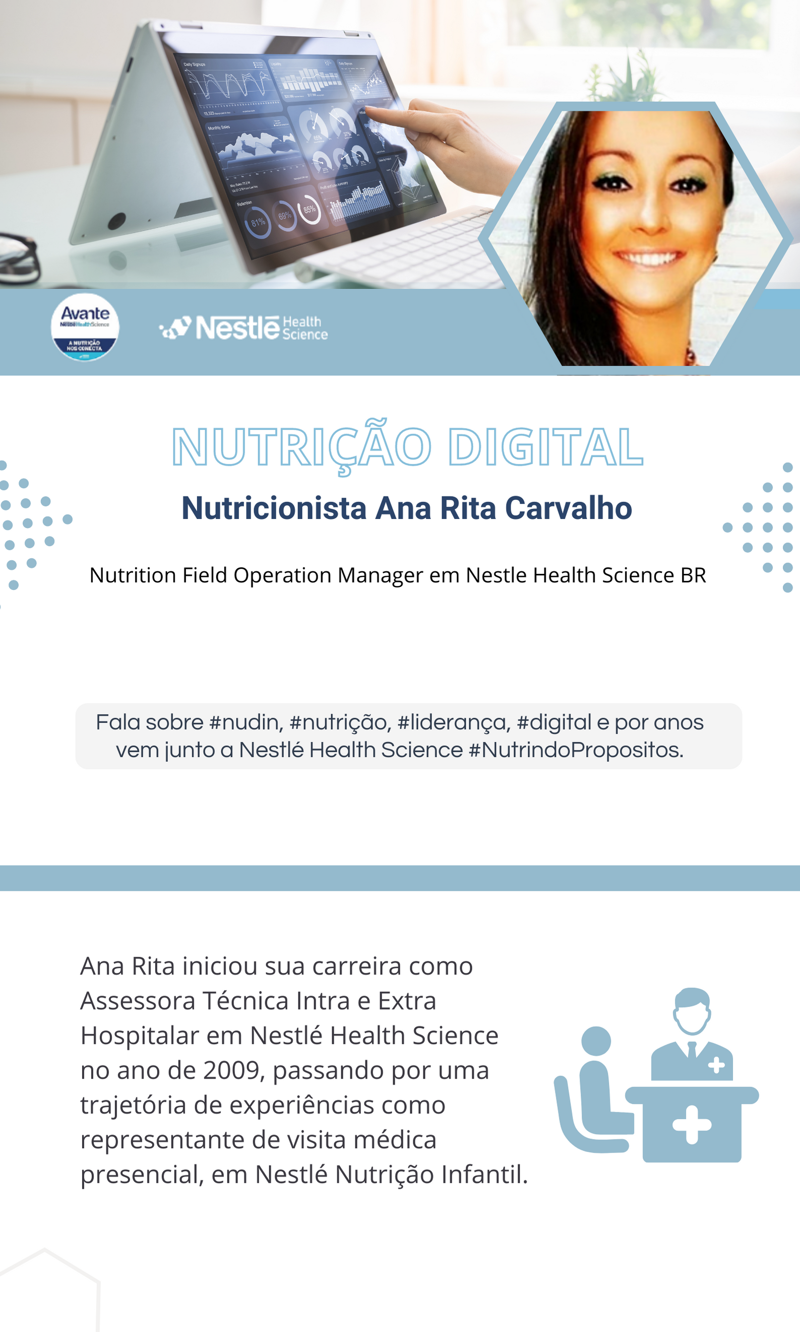 Ana Rita iniciou sua carreira como Assessora Técnica Intra e Extra Hospitalar em Nestlé Health Science no ano de 2009, passando por uma trajetória de experiências como representante de visita médica presencial, em Nestlé Nutrição Infantil