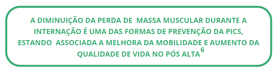 A DIMINUIÇÃO DA PERDA DE MASSA MUSCULAR DURANTE A INTERNAÇÃO É UMA DAS FORMAS DE PREVENÇÃO DA PICS, ESTANDO ASSOCIADA A MELHORA DA MOBILIDADE E AUMENTO DA QUALIDADE DE VIDA NO PÓS ALTA