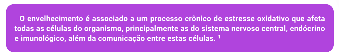 O envelhecimento é associado a um processo crônico de estresse oxidativo que afeta todas as células do organismo, principalmente as do sistema nervoso central, endócrino e imunológico, além da comunicação entre estas células. 