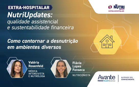 NutriUpdates Extra Hospitalar - Qualidade Assistencial e Sustentabilidade Financeira - Como contornar a desnutrição em ambientes diversos 