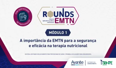 ROUNDS EMTN - Módulo 1 - A importância da EMTN para a segurança e eficácia na terapia nutricional